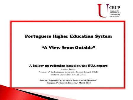 Portuguese Higher Education System “A View from Outside” A follow-up reflexion based on the EUA report António Rendas President of the Portuguese Universities.