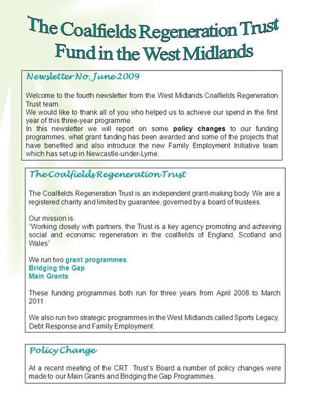 Newsletter No. June 2009 Welcome to the fourth newsletter from the West Midlands Coalfields Regeneration Trust team. We would like to thank all of you.