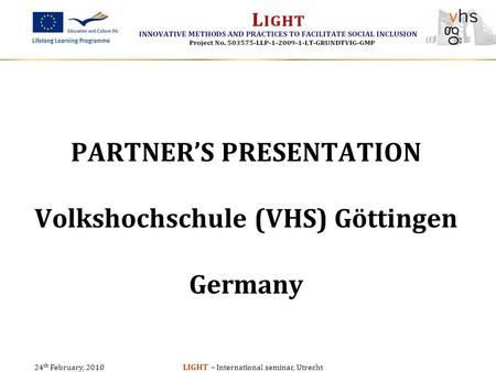24 th February, 2010 LIGHT – International seminar, Utrecht PARTNER’S PRESENTATION Volkshochschule (VHS) Göttingen Germany.