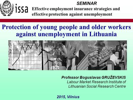 Professor Boguslavas GRUŽEVSKIS Labour Market Research Institute of Lithuanian Social Research Centre 2015, Vilnius Protection of young people and older.