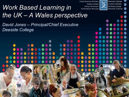 Work Based Learning in the UK – A Wales perspective – June 2013 Work Based Learning in the UK – A Wales perspective David Jones – Principal/Chief Executive.
