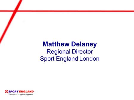 Matthew Delaney Regional Director Sport England London.