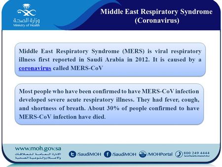 Middle East Respiratory Syndrome (Coronavirus) Middle East Respiratory Syndrome (MERS) is viral respiratory illness first reported in Saudi Arabia in 2012.