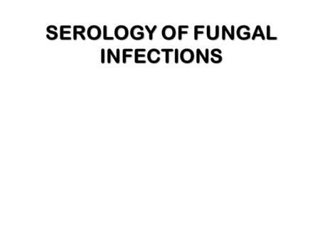 SEROLOGY OF FUNGAL INFECTIONS