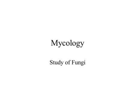 Mycology Study of Fungi.