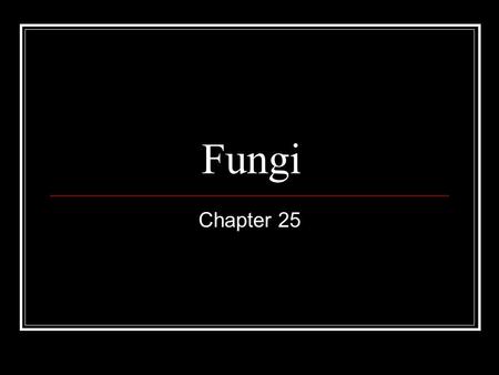 Fungi Chapter 25. Characteristics Eukaryotes Heterotrophs Feed by absorption rather than ingestion Most are decomposers Prefer moist habitats Can survive.