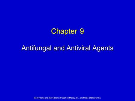 Mosby items and derived items © 2007 by Mosby, Inc., an affiliate of Elsevier Inc. Chapter 9 Antifungal and Antiviral Agents.