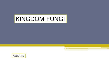 KINGDOM : FUNGI ABBOTTS COLLEGE KINGDOM FUNGI ABBOTTS.