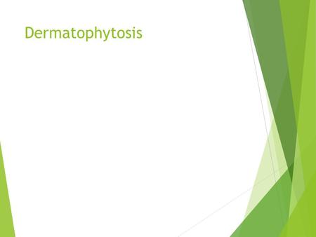 Dermatophytosis Dermatophytosis.