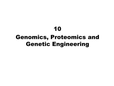 10 Genomics, Proteomics and Genetic Engineering. 2 Genomics and Proteomics The field of genomics deals with the DNA sequence, organization, function,