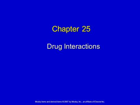 Mosby items and derived items © 2007 by Mosby, Inc., an affiliate of Elsevier Inc. Chapter 25 Drug Interactions.