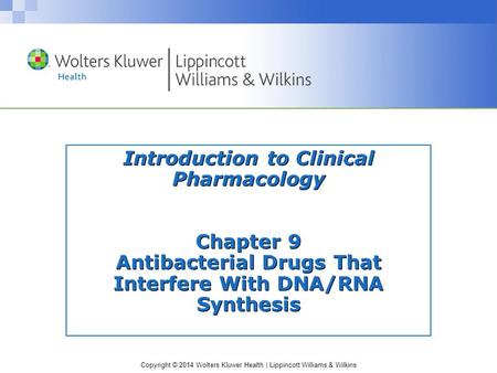 Introduction to Clinical Pharmacology Chapter 9 Antibacterial Drugs That Interfere With DNA/RNA Synthesis.