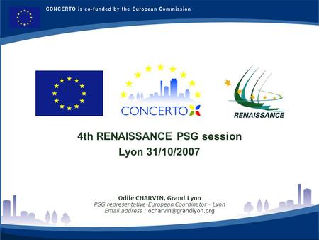 RENAISSANCE es un proyecto del programa CONCERTO co-financiado por la Comisión Europea dentro del Sexto Programa Marco 1 4th RENAISSANCE PSG session Lyon.
