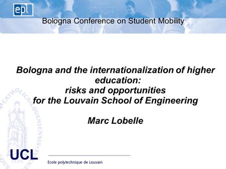 EPL Ecole polytechnique de Louvain Advisory Board du 10 janvier 2008 - 1 UCL Bologna Conference on Student Mobility Bologna and the internationalization.