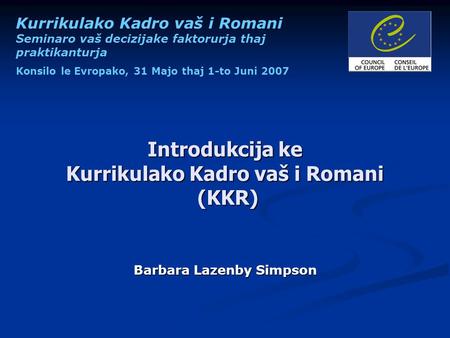 Kurrikulako Kadro vaš i Romani Seminaro vaš decizijake faktorurja thaj praktikanturja Konsilo le Evropako, 31 Majo thaj 1-to Juni 2007 Introdukcija ke.
