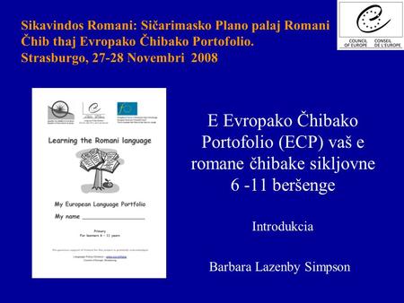 Sikavindos Romani: Sičarimasko Plano palaj Romani Čhib thaj Evropako Čhibako Portofolio. Strasburgo, 27-28 Novembri 2008 E Evropako Čhibako Portofolio.
