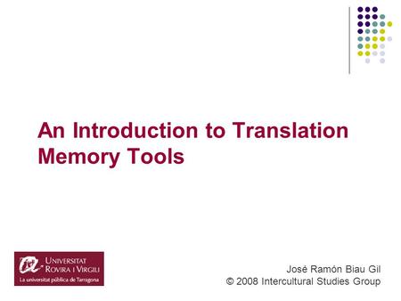 An Introduction to Translation Memory Tools José Ramón Biau Gil © 2008 Intercultural Studies Group.