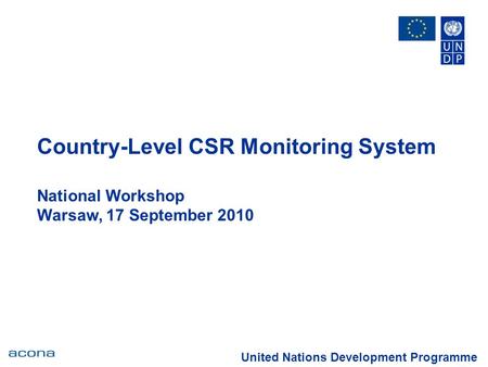 Country-Level CSR Monitoring System National Workshop Warsaw, 17 September 2010 United Nations Development Programme.