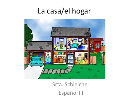 La casa/el hogar Srta. Schleicher Español III.