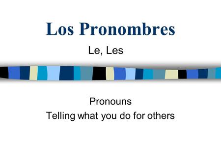 Los Pronombres Pronouns Telling what you do for others Le, Les.
