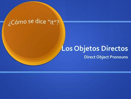 Los Objetos Directos Direct Object Pronouns. What is a direct object again??? Direct objects receive the action of the verb in a sentence: I memorize.