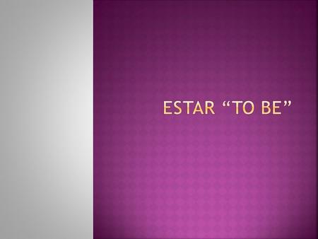 Estar “to be”.