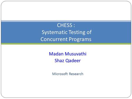 CHESS : Systematic Testing of Concurrent Programs