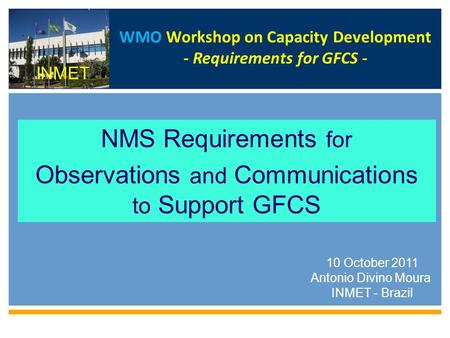 WMO Workshop on Capacity Development - Requirements for GFCS - NMS Requirements for Observations and Communications to Support GFCS WMO 10 October 2011.