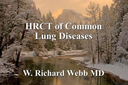 HRCT of Common Lung Diseases W. Richard Webb MD. Common Lung Diseases: HRCT Infections (pneumonia, airways disease) Infections (pneumonia, airways disease)