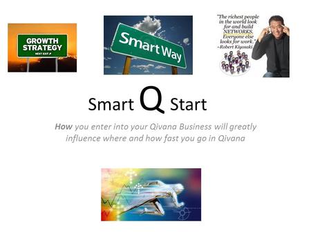 Smart Q Start How you enter into your Qivana Business will greatly influence where and how fast you go in Qivana.