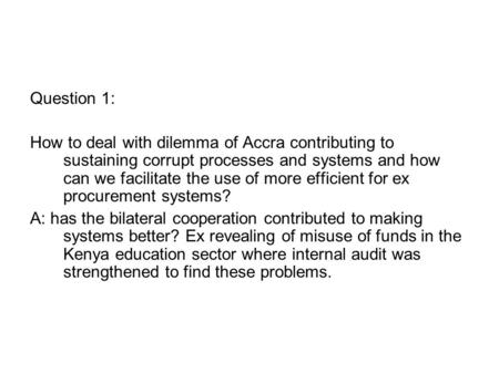 Question 1: How to deal with dilemma of Accra contributing to sustaining corrupt processes and systems and how can we facilitate the use of more efficient.