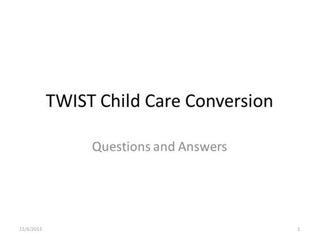 TWIST Child Care Conversion Questions and Answers 11/6/20131.