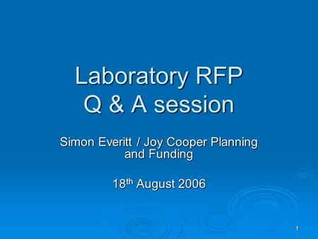 1 Laboratory RFP Q & A session Simon Everitt / Joy Cooper Planning and Funding 18 th August 2006.