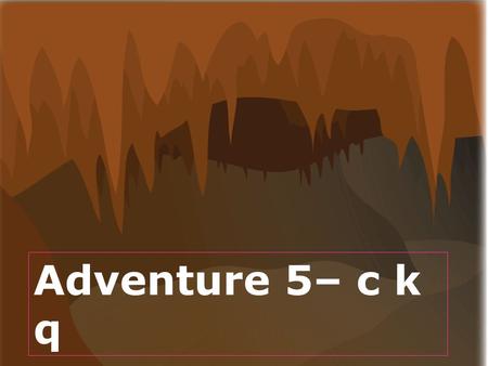 Todays lesson- Adventure 5– c k q. Recapping the story Recapping last weeks lesson.