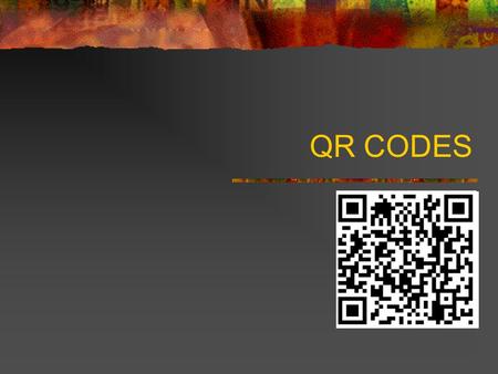 QR CODES. QR Codes – What Are They Quick Response Code 2-D Bar code Scanning the QR Code takes you to a website with more information. Video Website Blog.