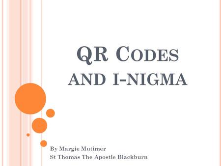 QR C ODES AND I - NIGMA By Margie Mutimer St Thomas The Apostle Blackburn.