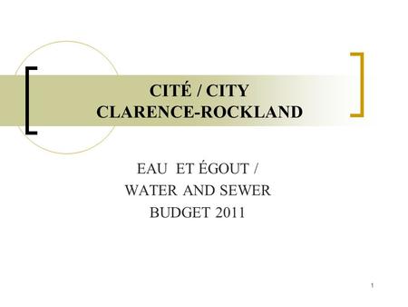 1 CITÉ / CITY CLARENCE-ROCKLAND EAU ET ÉGOUT / WATER AND SEWER BUDGET 2011.