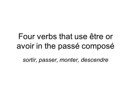 Four verbs that use être or avoir in the passé composé
