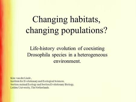 Changing habitats, changing populations? Life-history evolution of coexisting Drosophila species in a heterogeneous environment. Kim van der Linde, Institute.
