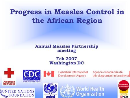 Progress in Measles Control in the African Region Annual Measles Partnership meeting Feb 2007 Washington DC.