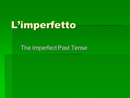 Limperfetto The Imperfect Past Tense. When we use limperfetto was/were doing was/were doing Used to do Used to do Time in past tense Time in past tense.