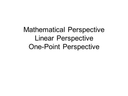 Mathematical Perspective Linear Perspective One-Point Perspective