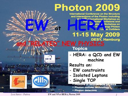 Luca Stanco - PadovaEW and NP at HERA, Photon 2009 1 EW at HERA Luca Stanco – INFN Padova on behalf of ZEUS and H1 collaborations and RELATED NEW PHYSICS.