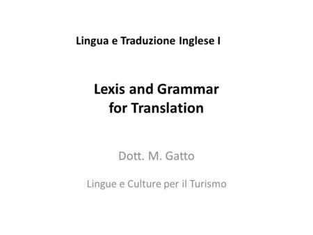 Lexis and Grammar for Translation Dott. M. Gatto Lingue e Culture per il  Turismo Lingua e Traduzione Inglese I. - ppt download