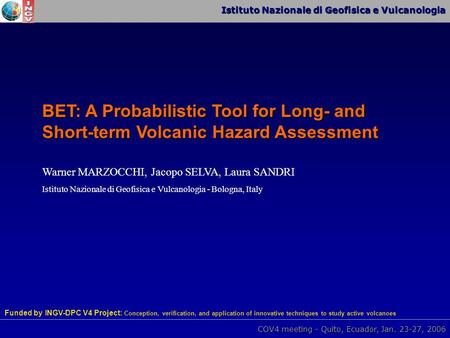 Istituto Nazionale di Geofisica e Vulcanologia COV4 meeting - Quito, Ecuador, Jan. 23-27, 2006 BET: A Probabilistic Tool for Long- and Short-term Volcanic.