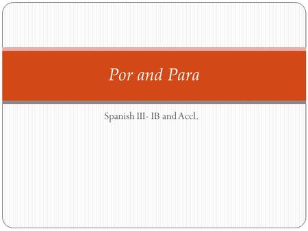 Spanish III- IB and Accl. Por and Para. Por y para Por and para have a variety of meanings, and they are often confused because they can each be translated.