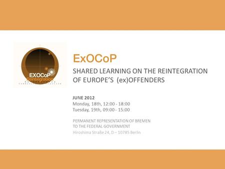 SHARED LEARNING ON THE REINTEGRATION OF EUROPES (ex)OFFENDERS JUNE 2012 Monday, 18th, 12:00 - 18:00 Tuesday, 19th, 09:00 - 15:00 PERMANENT REPRESENTATION.