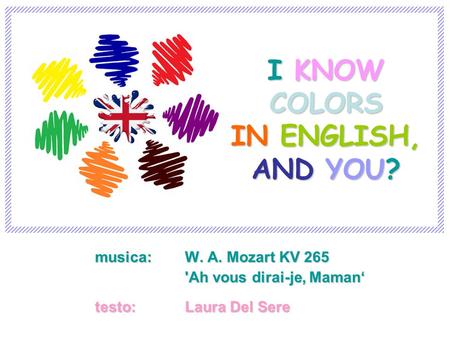 Musica: W. A. Mozart KV 265 'Ah vous dirai-je, Maman testo: Laura Del Sere I KNOW COLORS IN ENGLISH, AND YOU?