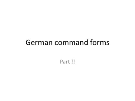 German command forms Part !!. Some of you still need some clarification on commands. I hope this helps. Before I told you there are 3 forms for commands.