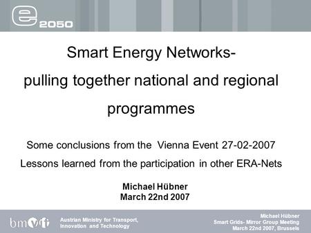 Abteilung für Energie und Umwelttechnologien Austrian Ministry for Transport, Innovation and Technology Michael Hübner Smart Grids- Mirror Group Meeting.